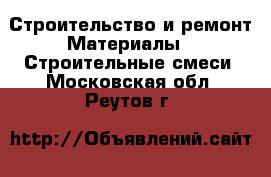 Строительство и ремонт Материалы - Строительные смеси. Московская обл.,Реутов г.